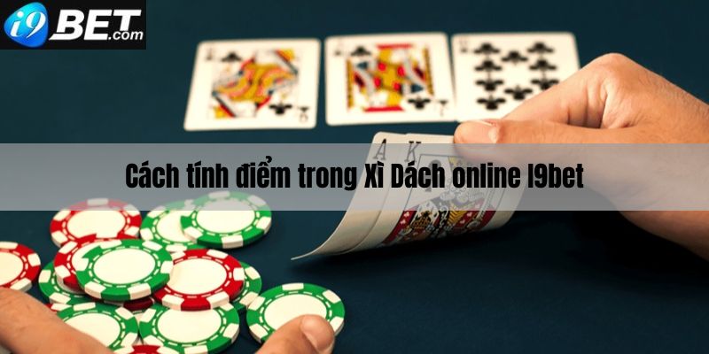 Cách thức tính điểm trong xì dách online I9bet 