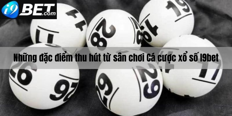 Những đặc điểm thu hút từ cá cược xổ số I9bet