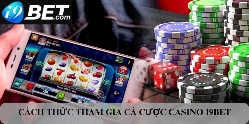 Cách thức tham gia cá cược Casino I9bet