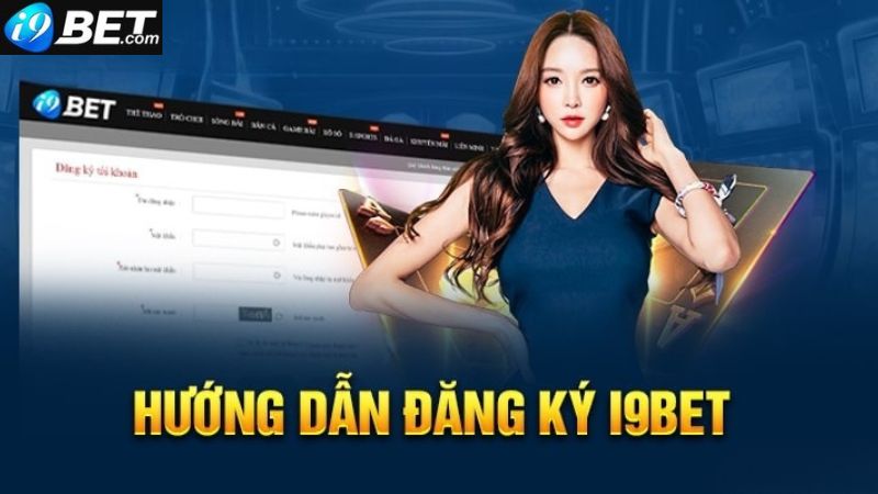 Hướng dẫn đăng ký i9bet nhanh chóng, an toàn