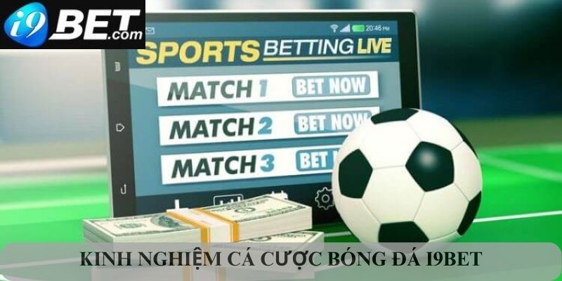 Các kinh nghiệm cá cược quý báu khi chơi cá cược bóng đá I9bet mà bạn nên biết 