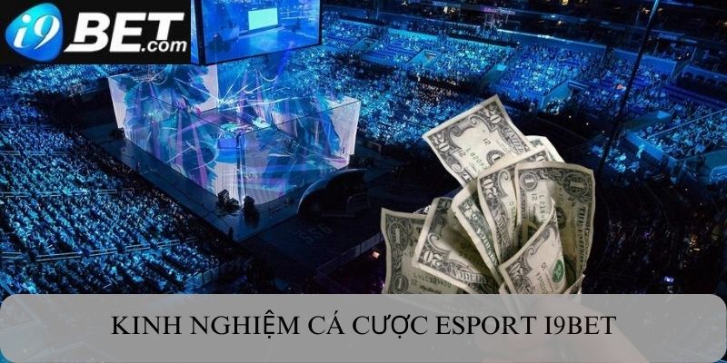 Kinh nghiệm tham gia cá cược Esport I9bet