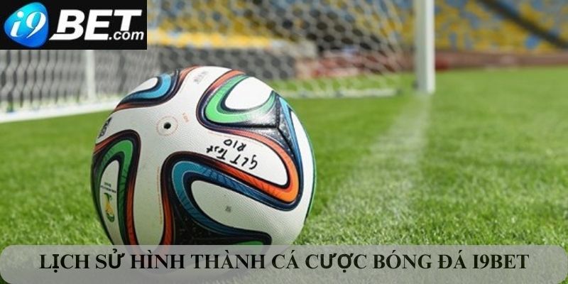 Lịch sử hình thành cá cược bóng đá I9bet