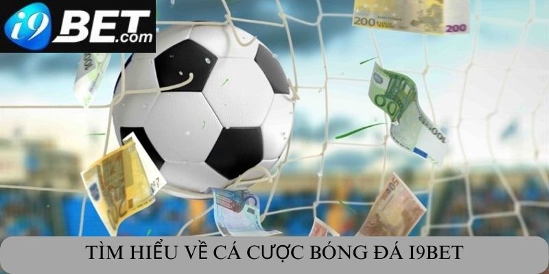 Tìm hiểu sơ lược về cá cược bóng đá I9bet