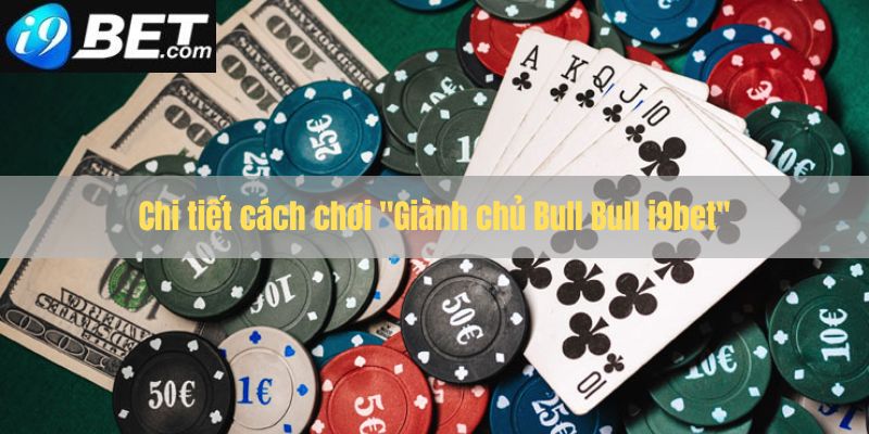 Chi tiết cách chơi giành chủ bull bull i9bet