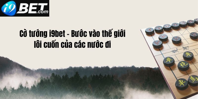 Cờ tướng i9bet cực hấp dẫn 