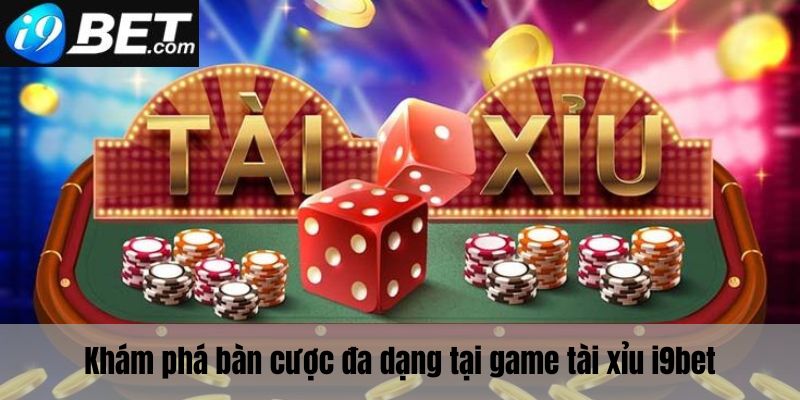 Khám phá bàn cược tại game tài xỉu I9bet 