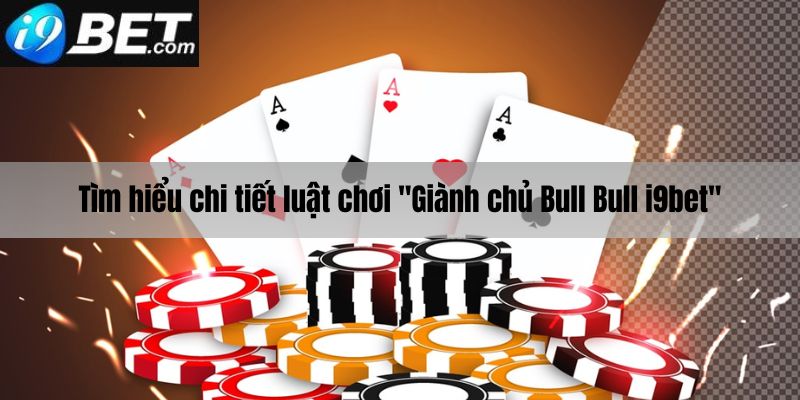 TÌm hiểu chi tiết luật chơi giành chủ bull bull i9bet 