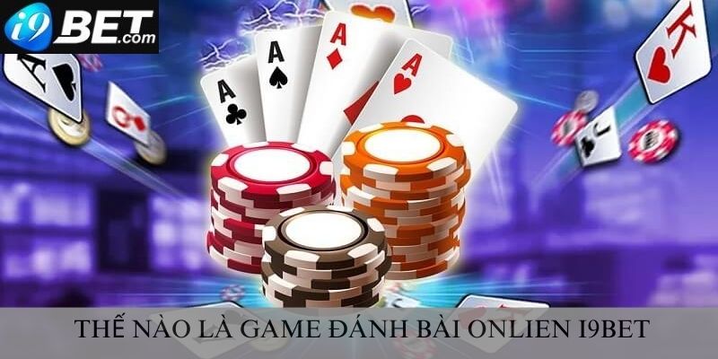 Thế nào là tựa game đánh bài online I9bet 