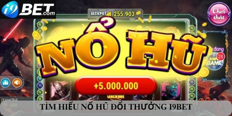 Tìm hiểu về nổ hũ đổi thưởng I9bet 