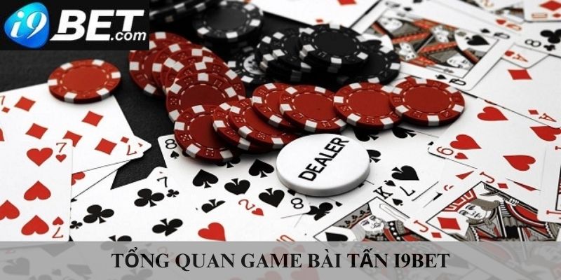 Tổng quan game bài tấn i9bet 