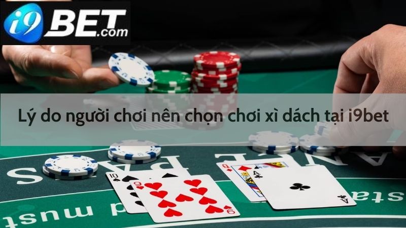 Lý do người chơi nên chọn chơi xì dách tại i9bet